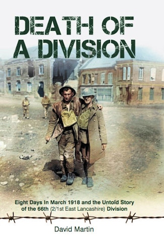 Death Of A Division: Eight Days In March 1918 and the Untold Story of the 66th (2/1st East Lancashire) Division